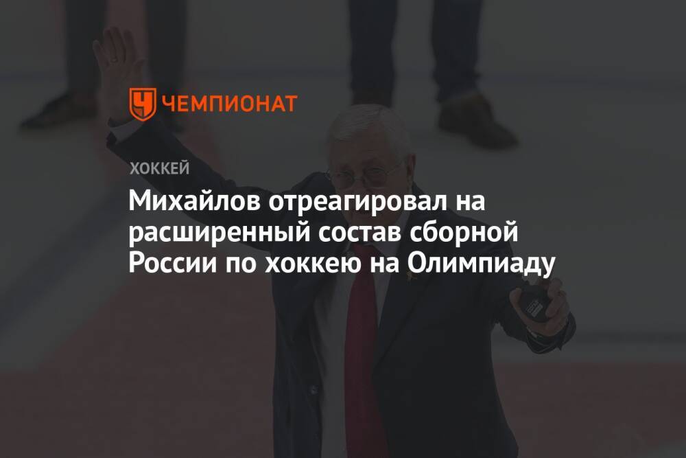 Михайлов отреагировал на расширенный состав сборной России по хоккею на Олимпиаду