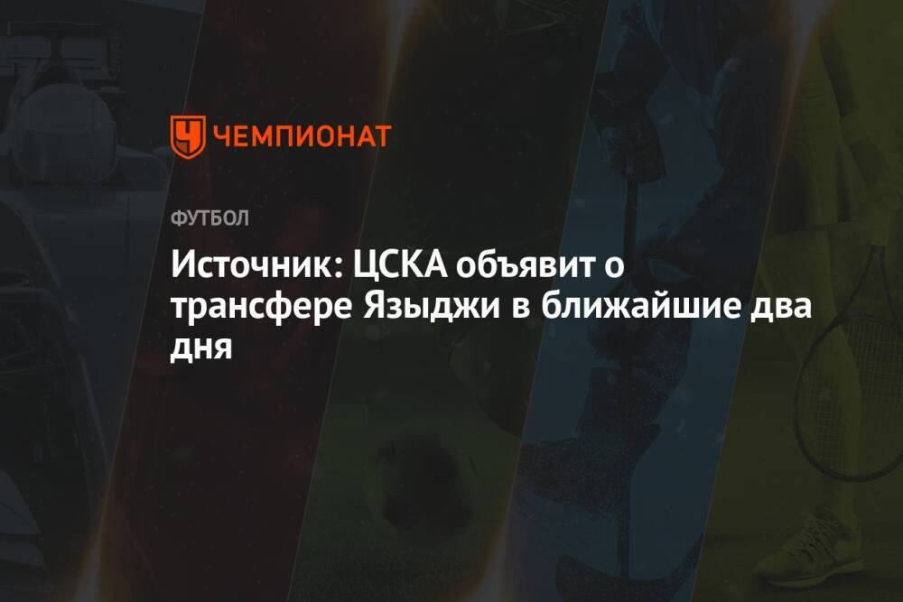 Источник: ЦСКА объявит о трансфере Языджи в ближайшие два дня