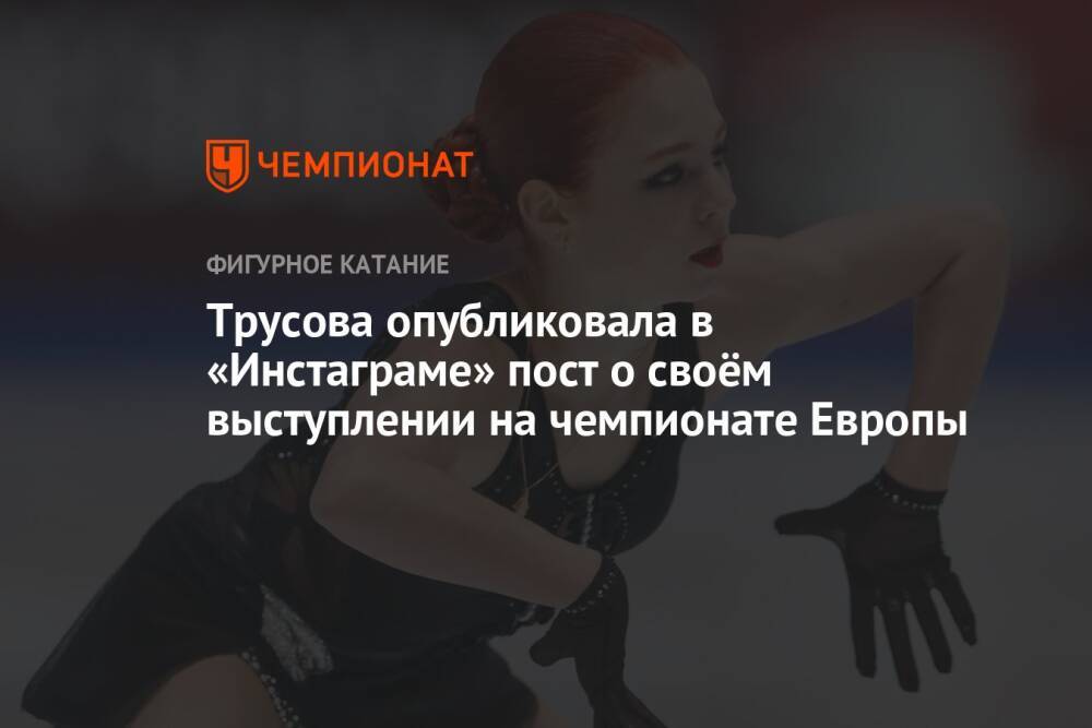 Трусова опубликовала в «Инстаграме» пост о своём выступлении на чемпионате Европы