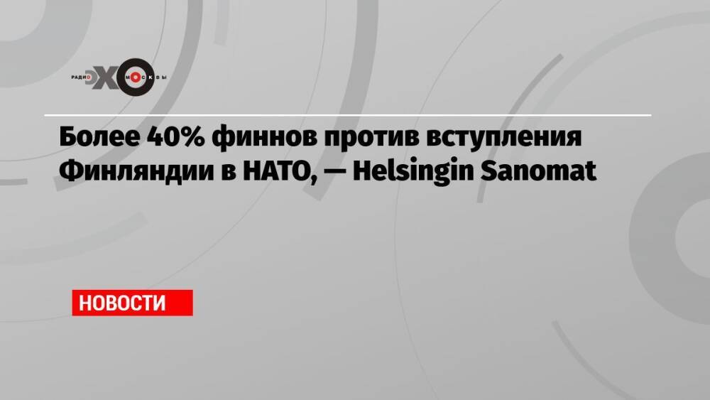 Более 40% финнов против вступления Финляндии в НАТО, — Helsingin Sanomat