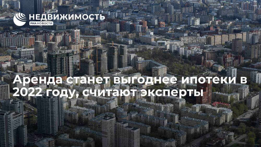 Аренда станет выгоднее ипотеки в 2022 году, считают эксперты