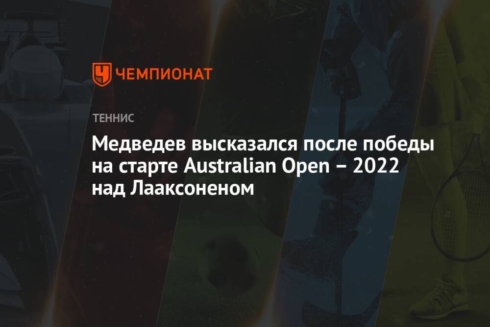 Медведев высказался после победы на старте Australian Open — 2022 над Лааксоненом