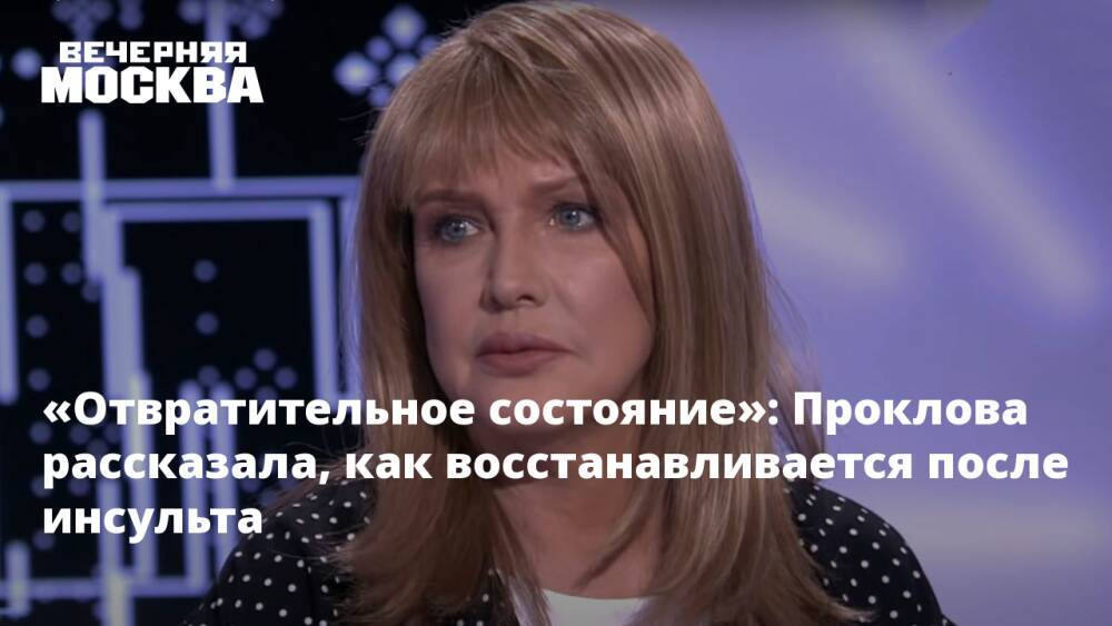 «Отвратительное состояние»: Проклова рассказала, как восстанавливается после инсульта