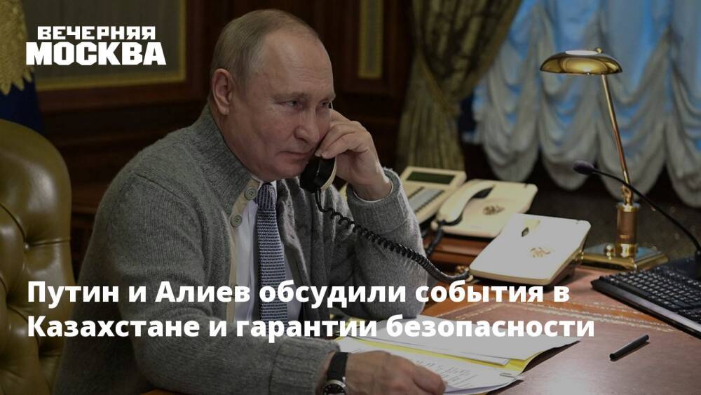 Путин и Алиев обсудили события в Казахстане и гарантии безопасности