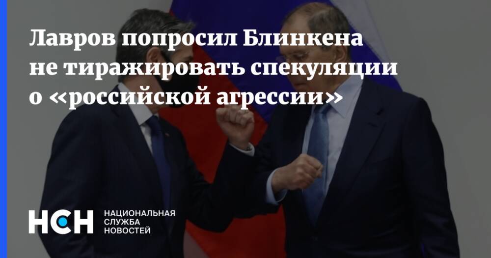 Лавров попросил Блинкена не тиражировать спекуляции о «российской агрессии»