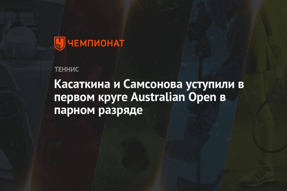 Касаткина и Самсонова уступили в первом круге Australian Open в парном разряде