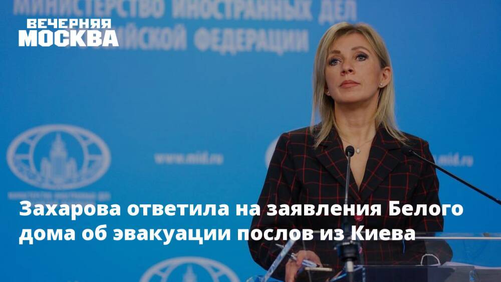 Захарова ответила на заявления Белого дома об эвакуации послов из Киева