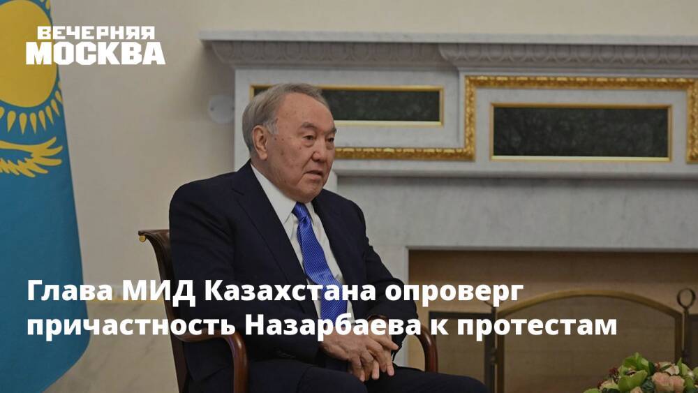 Глава МИД Казахстана опроверг причастность Назарбаева к протестам