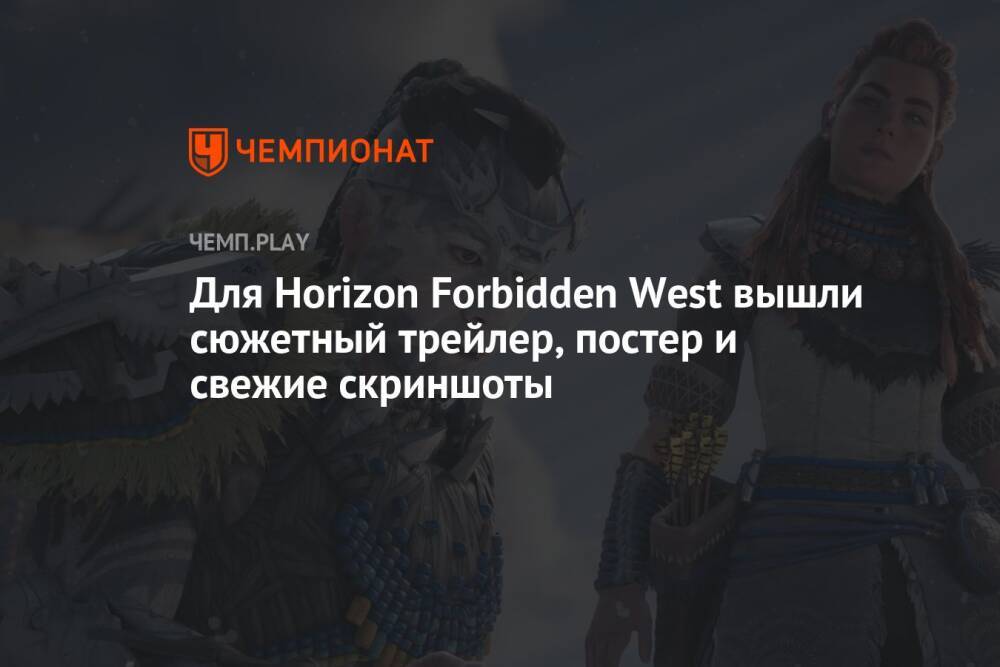 Для Horizon Forbidden West вышли сюжетный трейлер, постер и свежие скриншоты