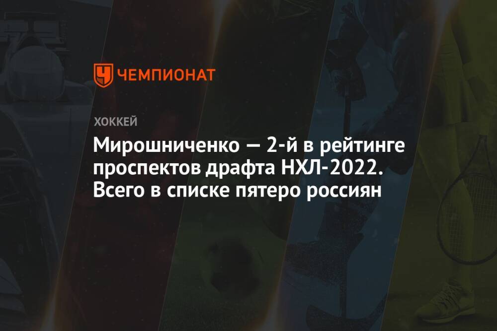 Мирошниченко — 2-й в рейтинге проспектов драфта НХЛ-2022. Всего в списке пятеро россиян