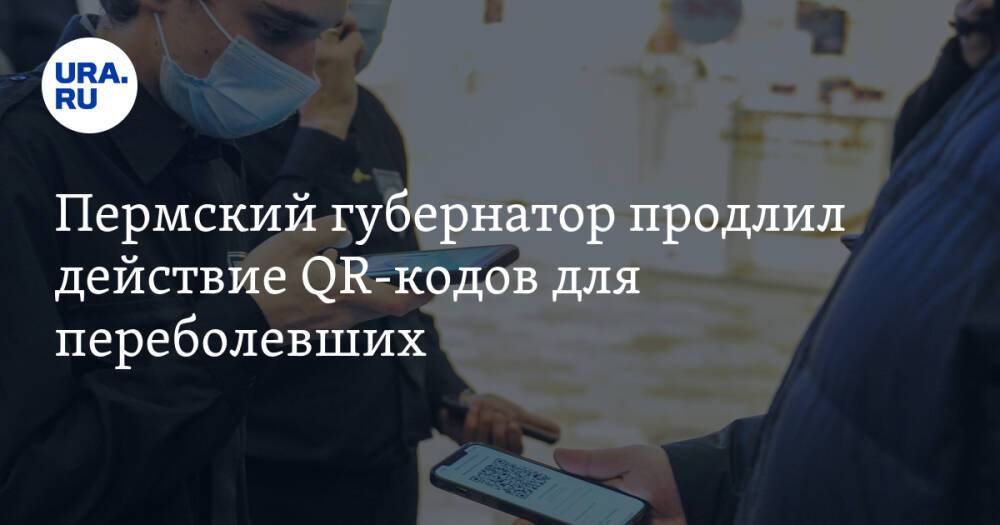Пермский губернатор продлил действие QR-кодов для переболевших