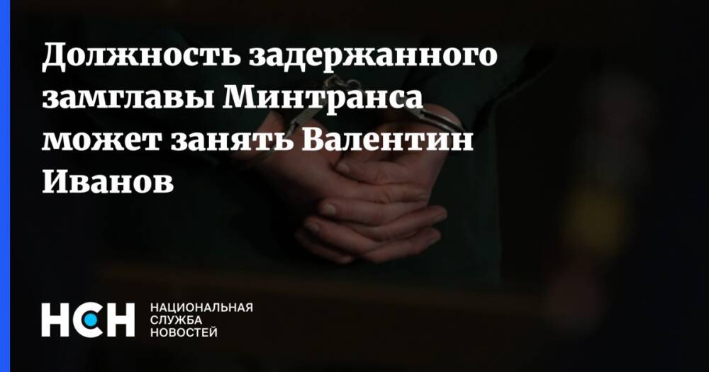 Должность задержанного замглавы Минтранса может занять Валентин Иванов