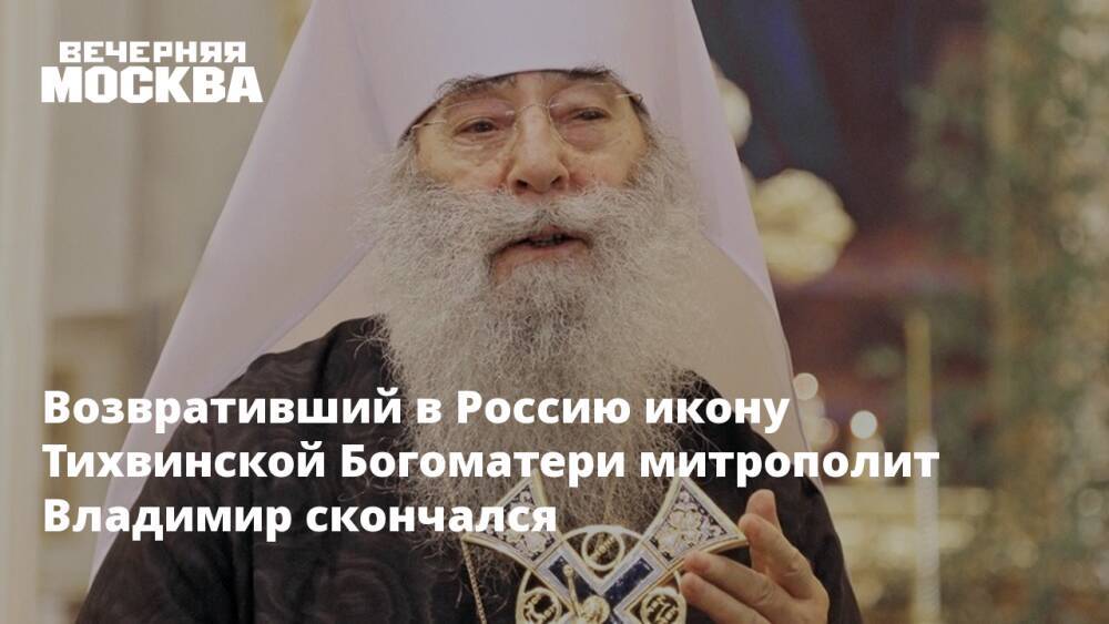 Возвративший в Россию икону Тихвинской Богоматери митрополит Владимир скончался