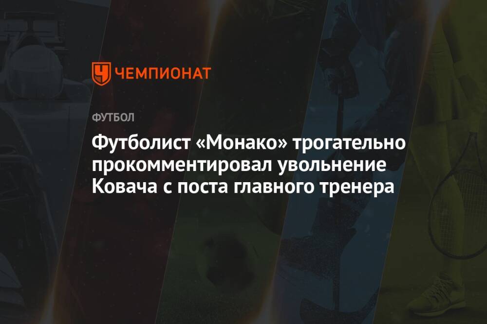Футболист «Монако» трогательно прокомментировал увольнение Ковача с поста главного тренера