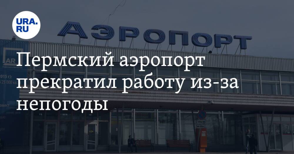 Пермский аэропорт прекратил работу из-за непогоды