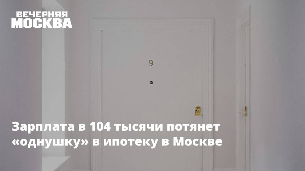 Зарплата в 104 тысячи потянет «однушку» в ипотеку в Москве