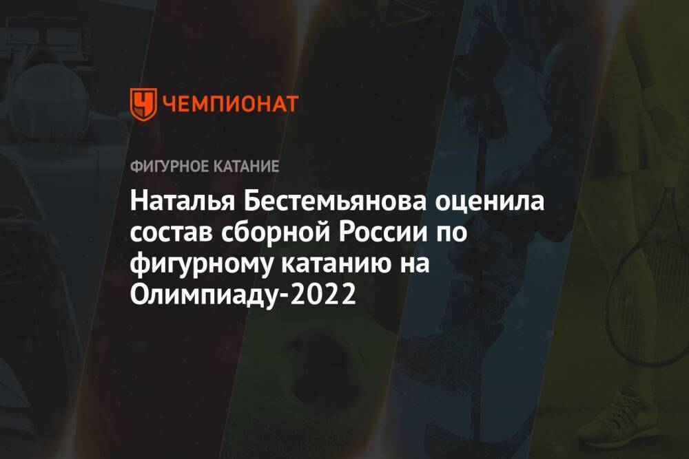 Наталья Бестемьянова оценила состав сборной России по фигурному катанию на Олимпиаду-2022