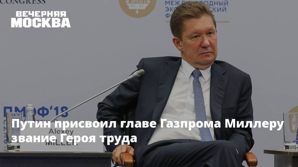 Путин присвоил главе Газпрома Миллеру звание Героя труда