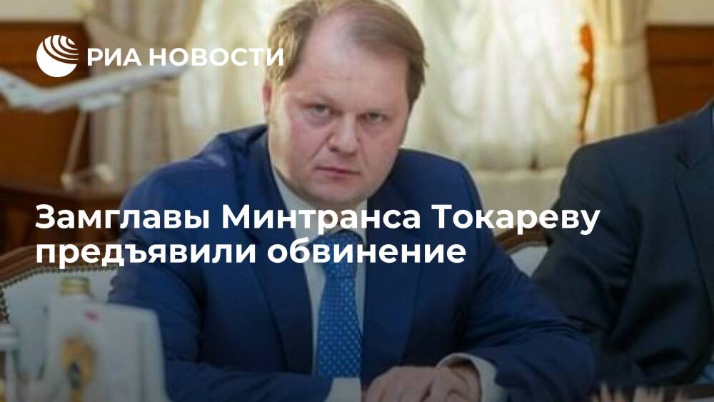 Замглавы Минтранса Токареву предъявили обвинение в особо крупном мошенничестве