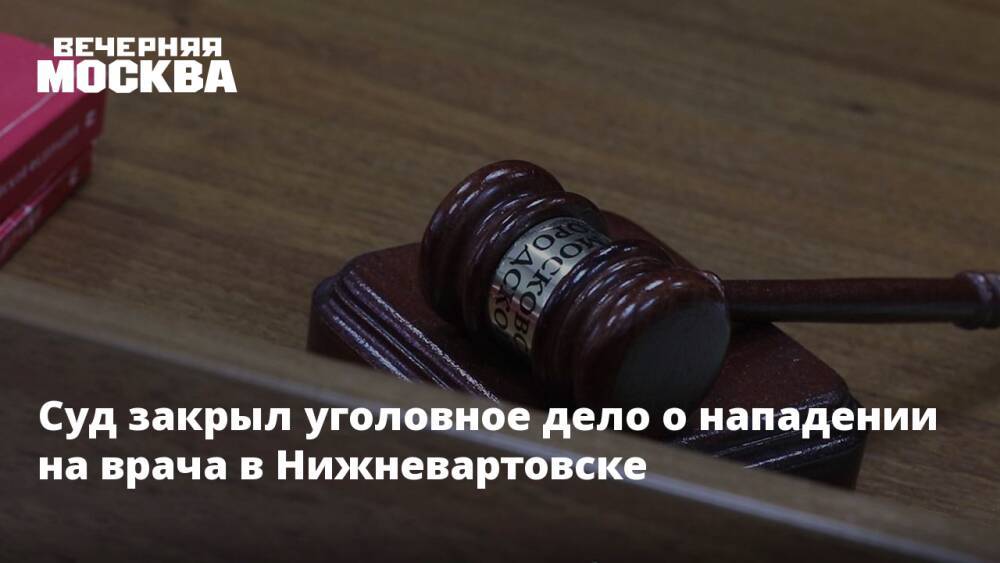 Суд закрыл уголовное дело о нападении на врача в Нижневартовске