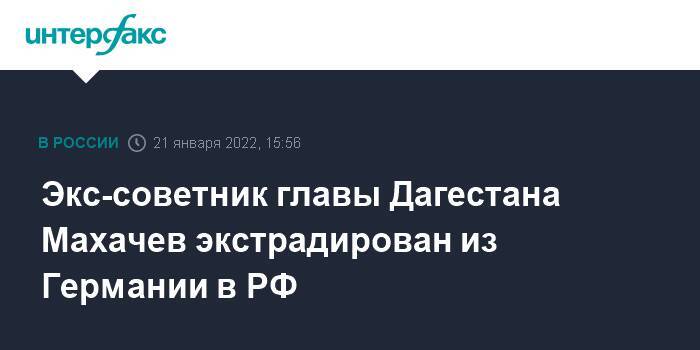Экс-советник главы Дагестана Махачев экстрадирован из Германии в РФ