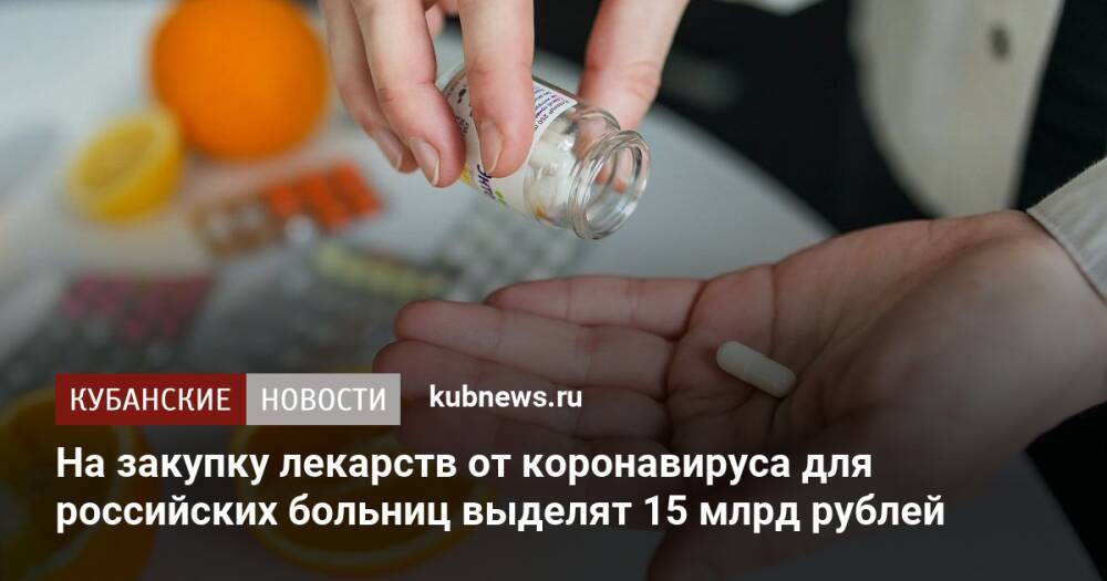 На закупку лекарств от коронавируса для российских больниц выделят 15 млрд рублей