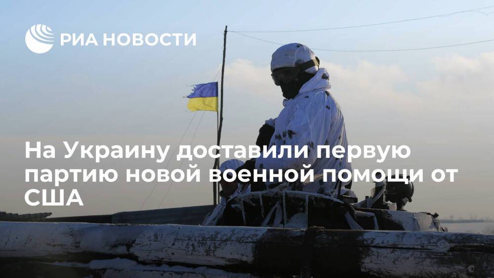 Посольство в Киеве: первую партию новой военной помощи от США доставили на Украину