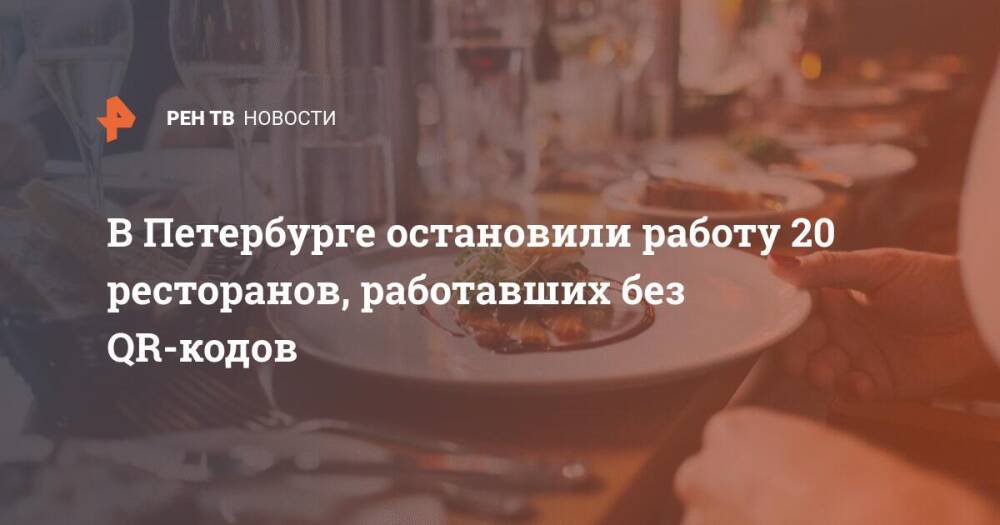 В Петербурге остановили работу 20 ресторанов, работавших без QR-кодов