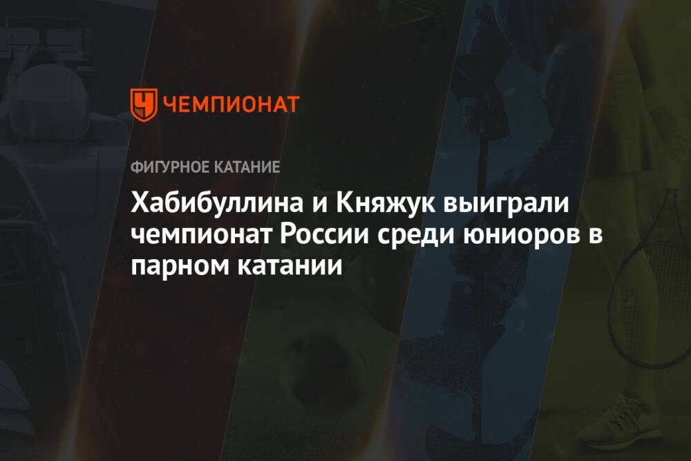 Хабибуллина и Княжук выиграли чемпионат России среди юниоров в парном катании