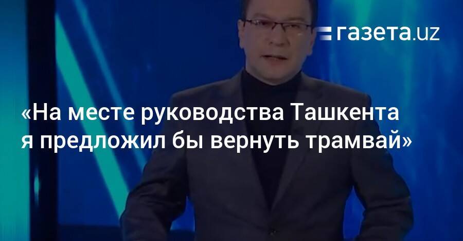 «На месте руководства Ташкента я предложил бы вернуть трамвай»