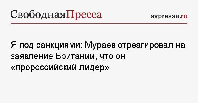 Я под санкциями: Мураев отреагировал на заявление Британии, что он «пророссийский лидер»