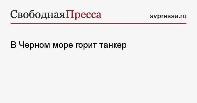 В Черном море горит танкер