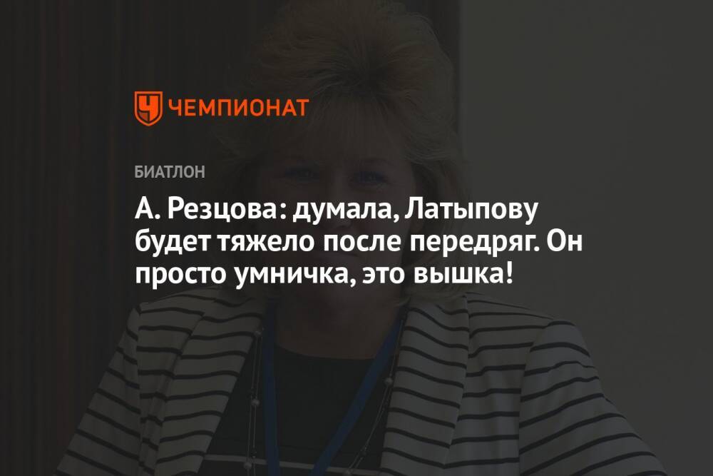 А. Резцова: думала, Латыпову будет тяжело после передряг. Он просто умничка, это вышка!