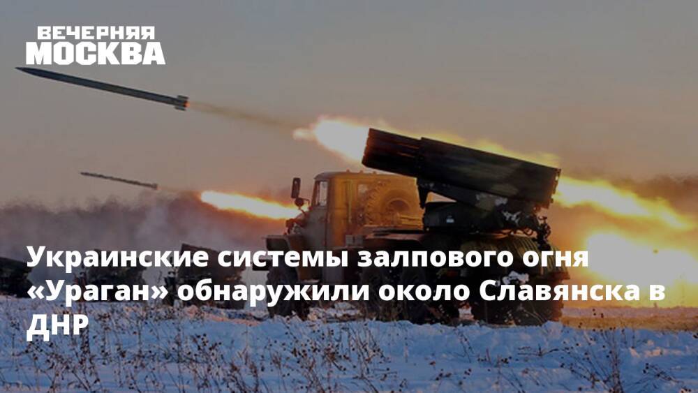 Украинские системы залпового огня «Ураган» обнаружили около Славянска в ДНР