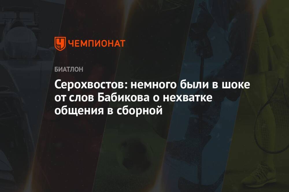 Серохвостов: немного были в шоке от слов Бабикова о нехватке общения в сборной