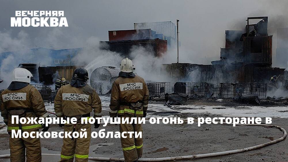 Пожарные потушили огонь в ресторане в Московской области