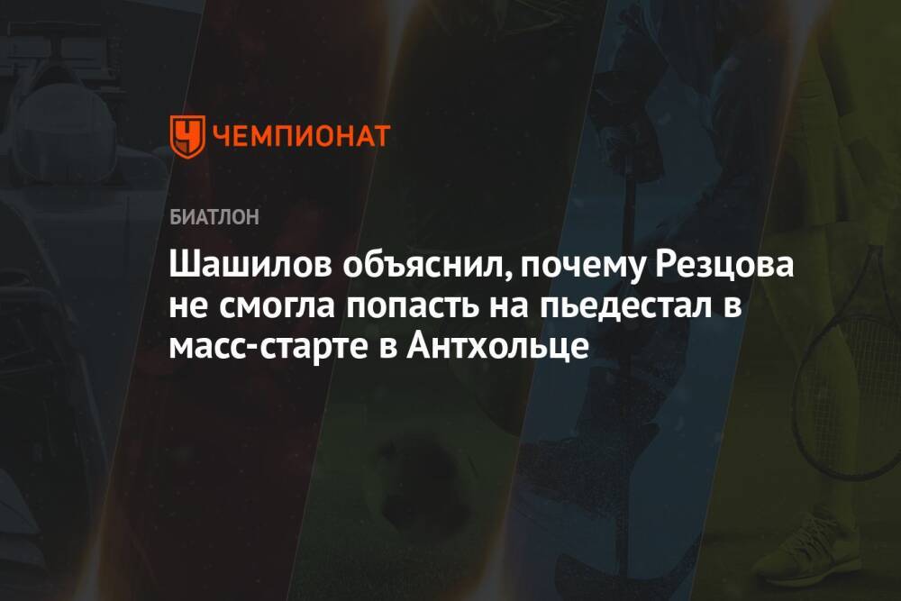 Шашилов объяснил, почему Резцова не смогла попасть на пьедестал в масс-старте в Антхольце