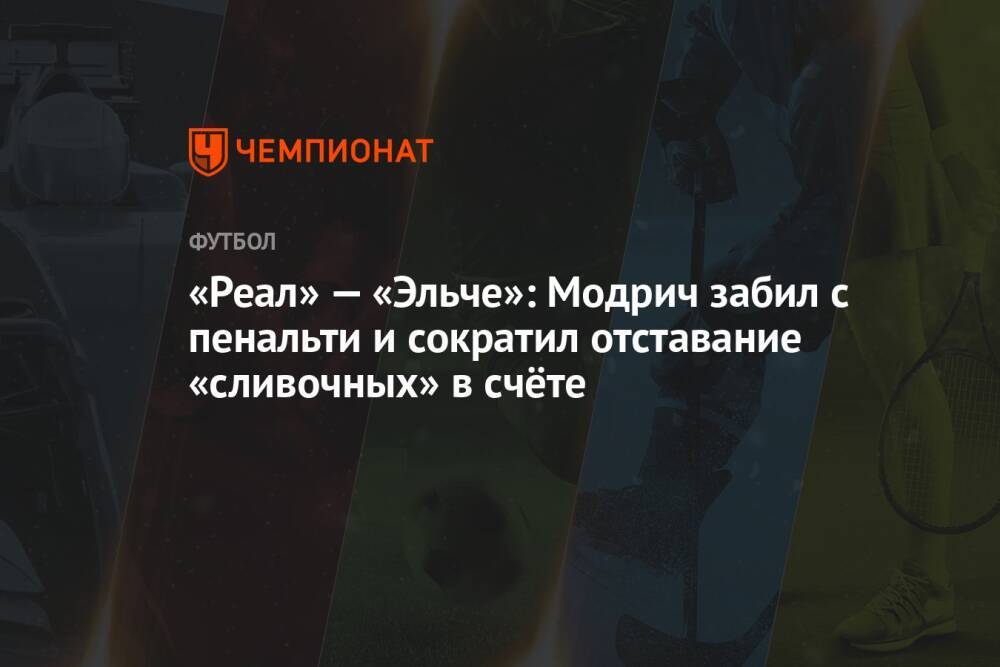 «Реал» — «Эльче»: Модрич забил с пенальти и сократил отставание «сливочных» в счёте