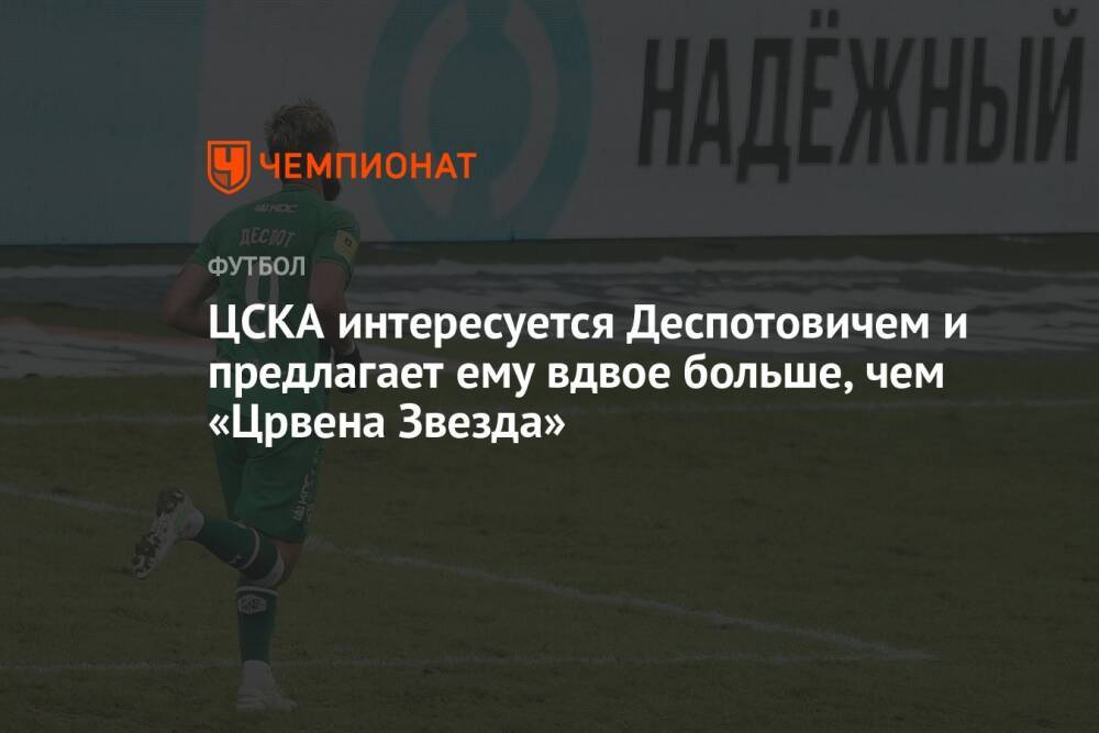 ЦСКА интересуется Деспотовичем и предлагает ему вдвое больше, чем «Црвена Звезда»