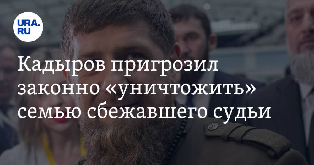 Кадыров пригрозил законно «уничтожить» семью сбежавшего судьи