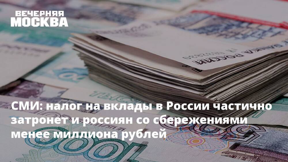 СМИ: налог на вклады в России частично затронет и россиян со сбережениями менее миллиона рублей