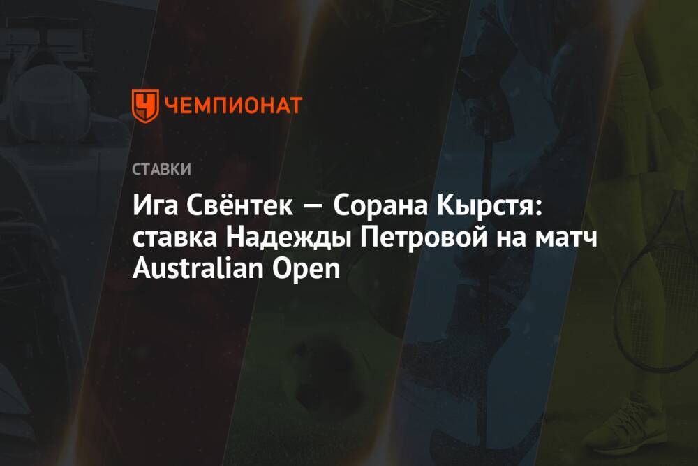 Ига Свёнтек — Сорана Кырстя: ставка Надежды Петровой на матч Australian Open