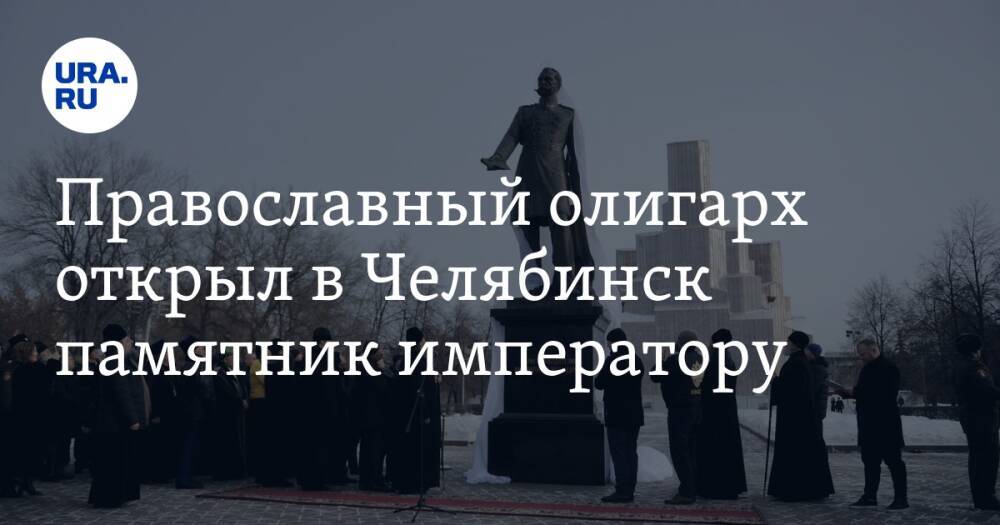 Православный олигарх открыл в Челябинск памятник императору. Фото