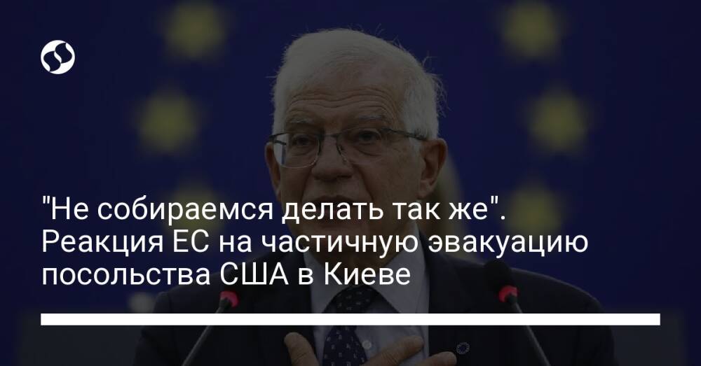 "Не собираемся делать так же". Реакция ЕС на частичную эвакуацию посольства США в Киеве