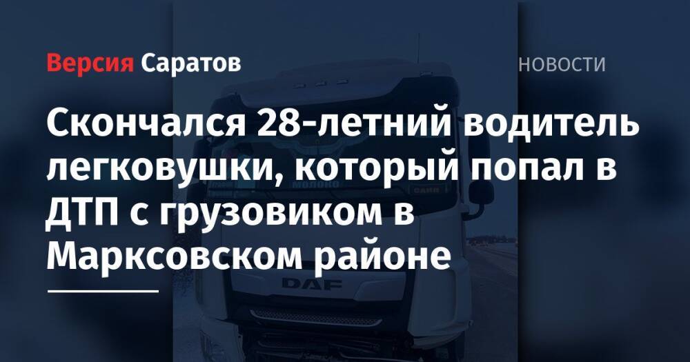 Скончался 28-летний водитель легковушки, который попал в ДТП с грузовиком в Марксовском районе