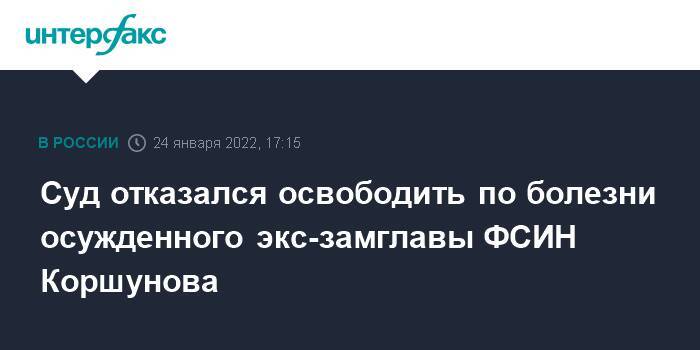 Суд отказался освободить по болезни осужденного экс-замглавы ФСИН Коршунова