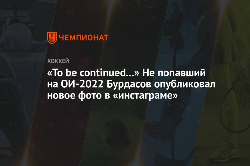 «To be continued...» Не попавший на ОИ-2022 Бурдасов опубликовал новое фото в «инстаграме»