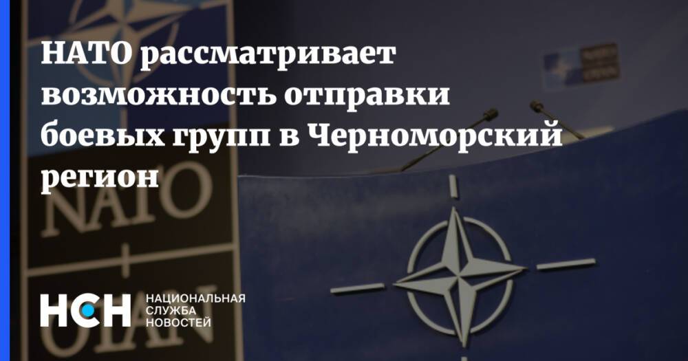 НАТО рассматривает возможность отправки боевых групп в Черноморский регион