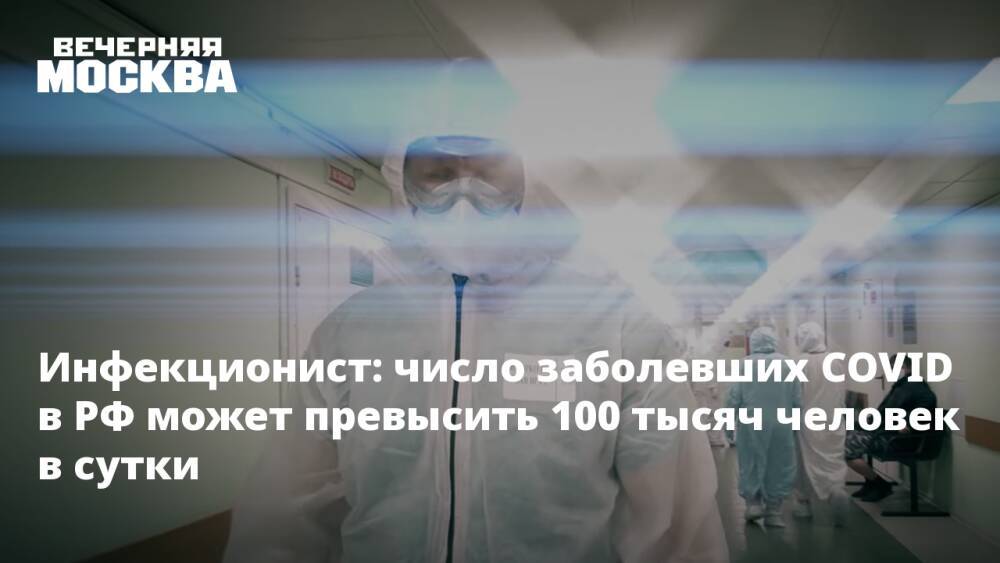 Инфекционист: число заболевших COVID в РФ может превысить 100 тысяч человек в сутки