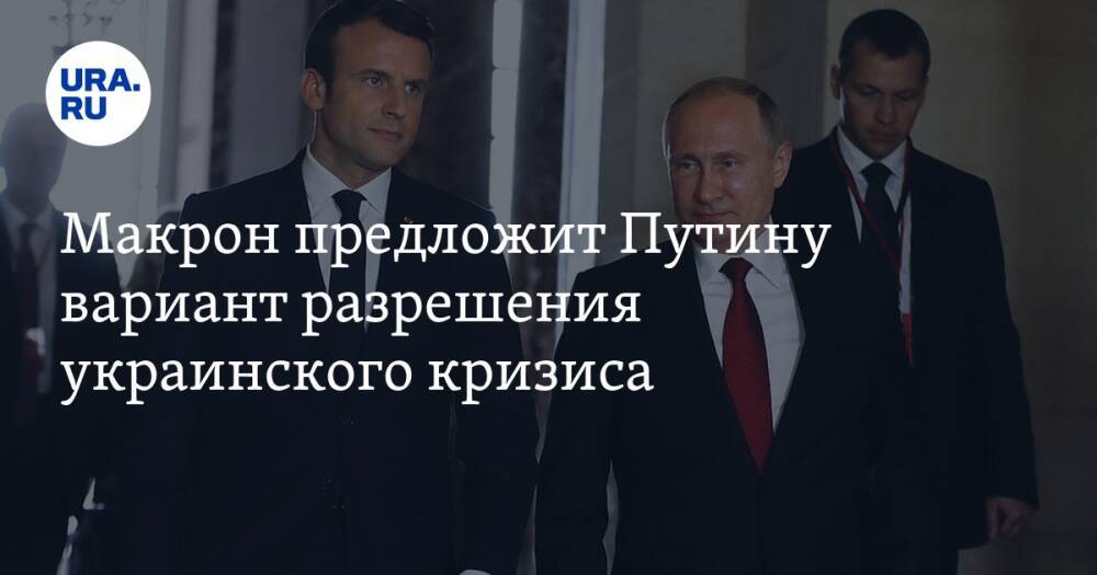 Макрон предложит Путину вариант разрешения украинского кризиса